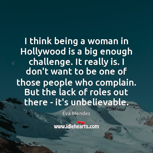 I think being a woman in Hollywood is a big enough challenge. Eva Mendes Picture Quote