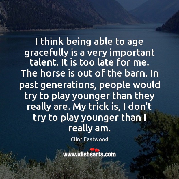I think being able to age gracefully is a very important talent. Clint Eastwood Picture Quote