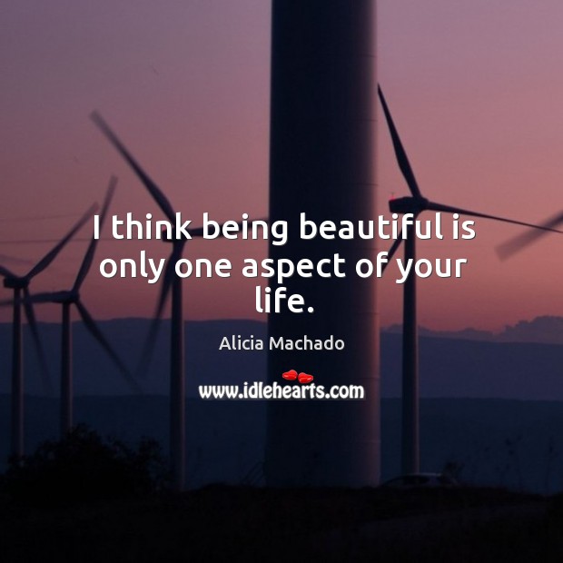 I think being beautiful is only one aspect of your life. Alicia Machado Picture Quote