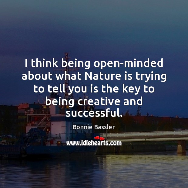 I think being open-minded about what Nature is trying to tell you Bonnie Bassler Picture Quote