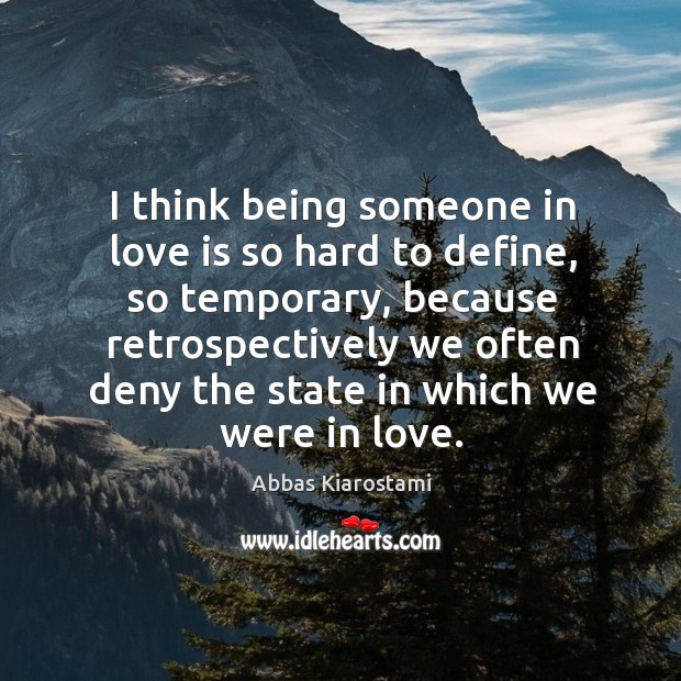 I think being someone in love is so hard to define, so Abbas Kiarostami Picture Quote