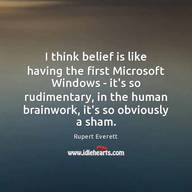 I think belief is like having the first Microsoft Windows – it’s Rupert Everett Picture Quote