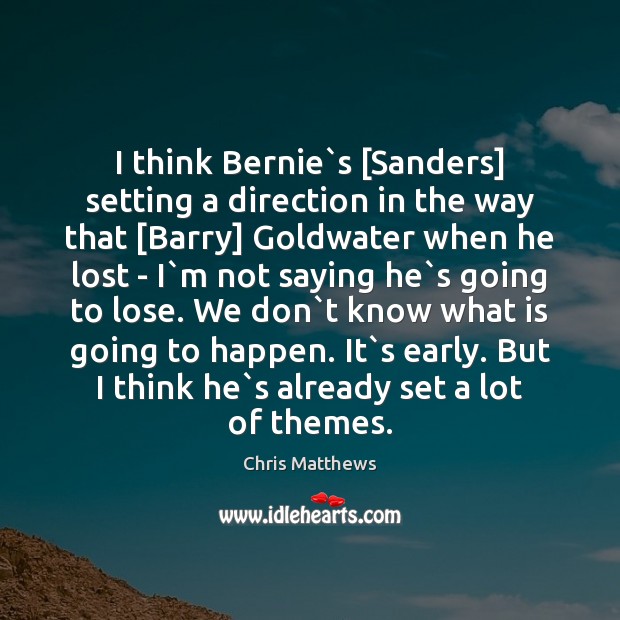 I think Bernie`s [Sanders] setting a direction in the way that [ Chris Matthews Picture Quote