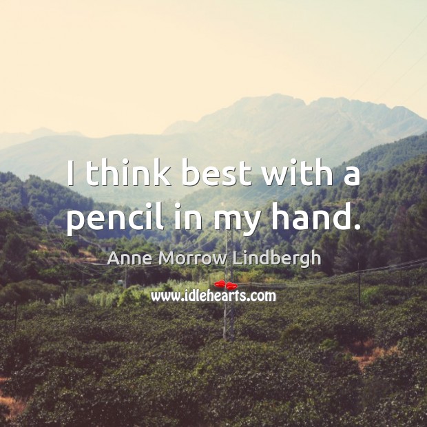 I think best with a pencil in my hand. Anne Morrow Lindbergh Picture Quote