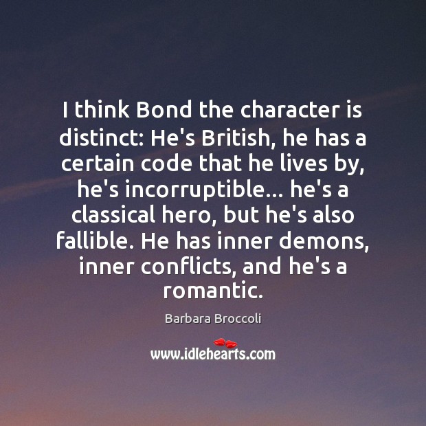 I think Bond the character is distinct: He’s British, he has a Barbara Broccoli Picture Quote