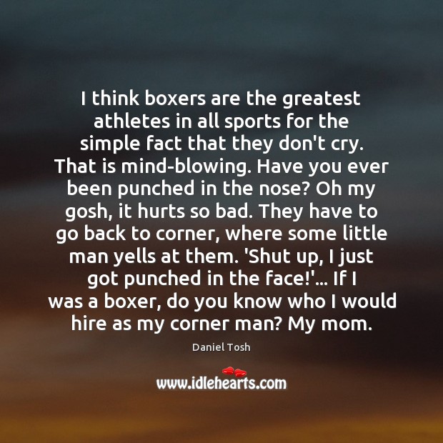 I think boxers are the greatest athletes in all sports for the Daniel Tosh Picture Quote