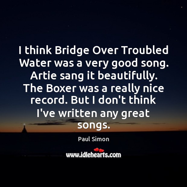 I think Bridge Over Troubled Water was a very good song. Artie Paul Simon Picture Quote