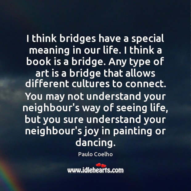 I think bridges have a special meaning in our life. I think Books Quotes Image