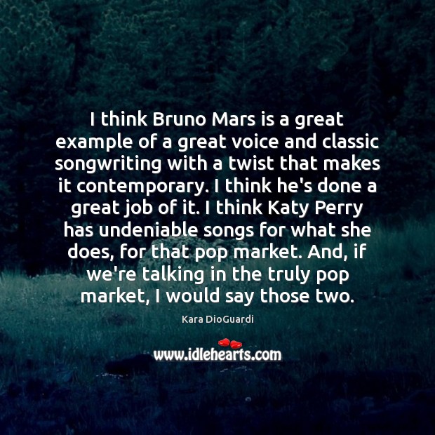 I think Bruno Mars is a great example of a great voice Kara DioGuardi Picture Quote