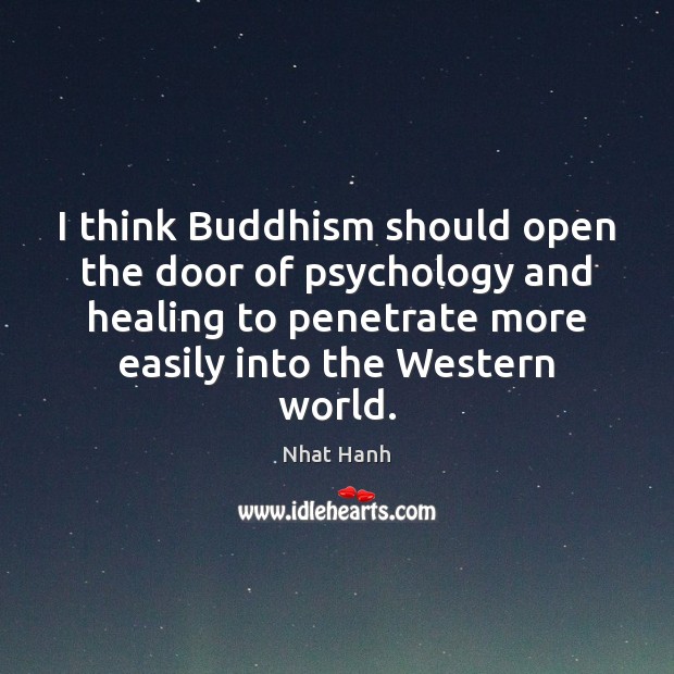 I think Buddhism should open the door of psychology and healing to Nhat Hanh Picture Quote