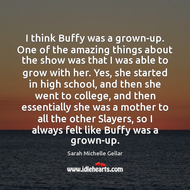 I think Buffy was a grown-up. One of the amazing things about Image