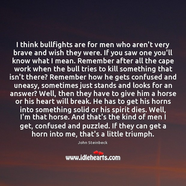I think bullfights are for men who aren’t very brave and wish John Steinbeck Picture Quote