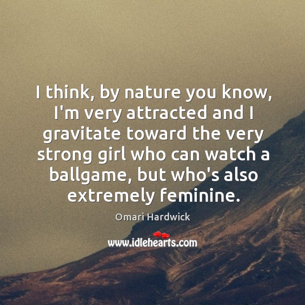 I think, by nature you know, I’m very attracted and I gravitate Omari Hardwick Picture Quote