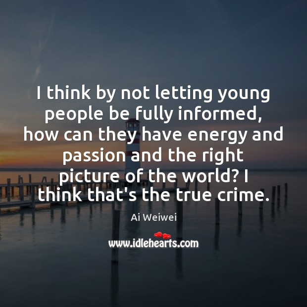 I think by not letting young people be fully informed, how can Crime Quotes Image
