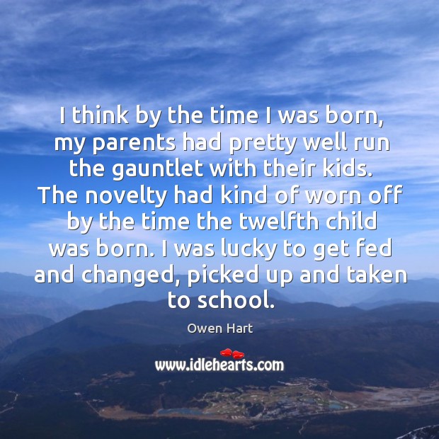 I think by the time I was born, my parents had pretty well run the gauntlet with their kids. Owen Hart Picture Quote