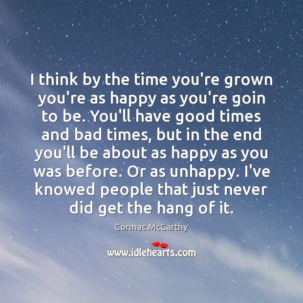 I think by the time you’re grown you’re as happy as you’re Cormac McCarthy Picture Quote