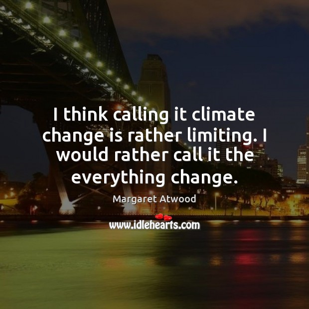 I think calling it climate change is rather limiting. I would rather Image