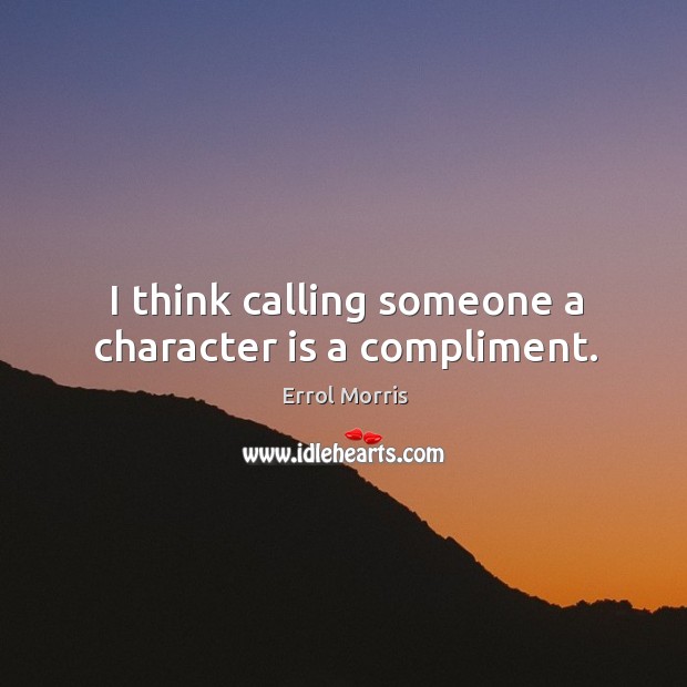 I think calling someone a character is a compliment. Character Quotes Image