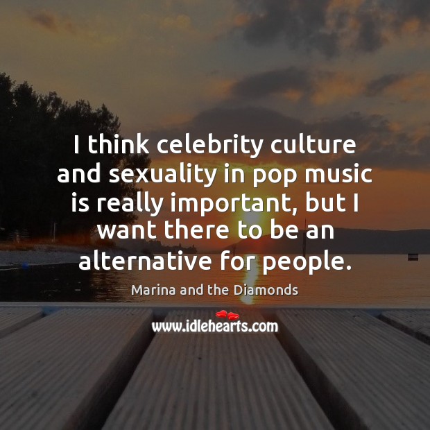 I think celebrity culture and sexuality in pop music is really important, Culture Quotes Image