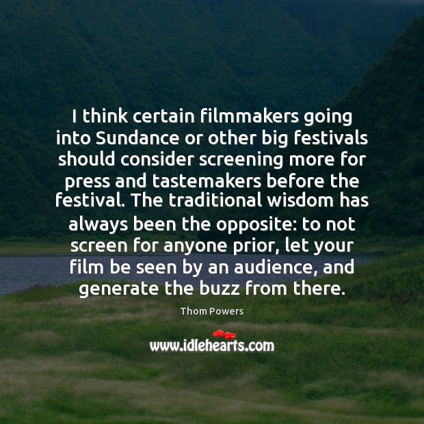 I think certain filmmakers going into Sundance or other big festivals should Thom Powers Picture Quote