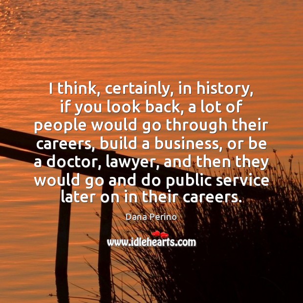 I think, certainly, in history, if you look back, a lot of Dana Perino Picture Quote