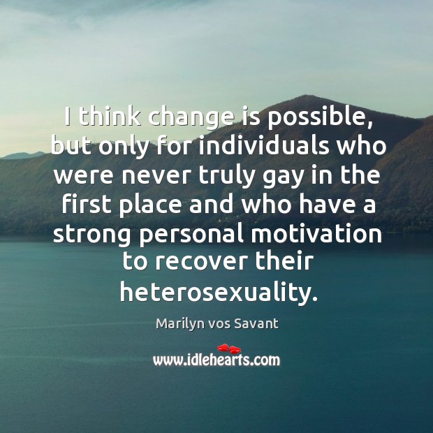 I think change is possible, but only for individuals who were never truly Change Quotes Image