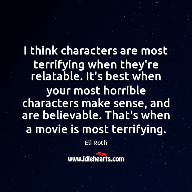 I think characters are most terrifying when they’re relatable. It’s best when Eli Roth Picture Quote