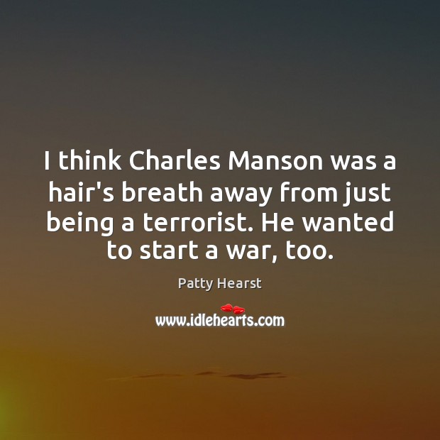 I think Charles Manson was a hair’s breath away from just being Patty Hearst Picture Quote