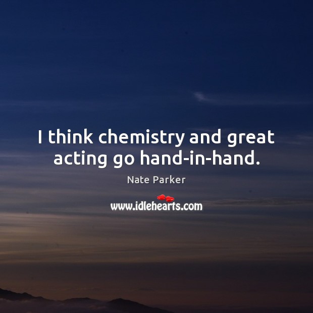 I think chemistry and great acting go hand-in-hand. Nate Parker Picture Quote
