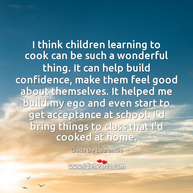 I think children learning to cook can be such a wonderful thing. Cooking Quotes Image
