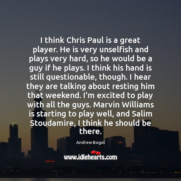 I think Chris Paul is a great player. He is very unselfish Andrew Bogut Picture Quote