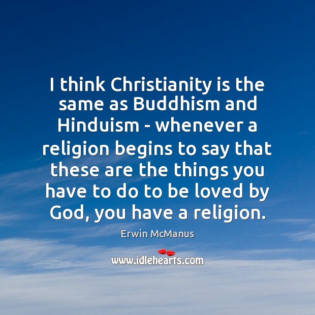 I think Christianity is the same as Buddhism and Hinduism – whenever Erwin McManus Picture Quote