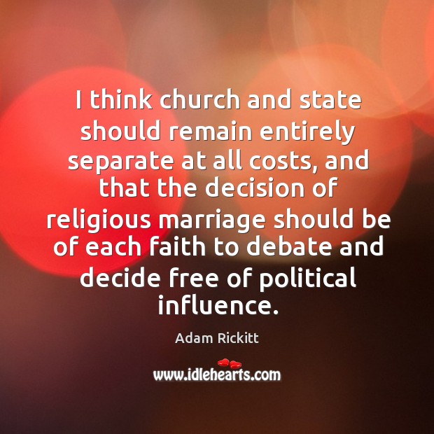 I think church and state should remain entirely separate at all costs, and that the Adam Rickitt Picture Quote
