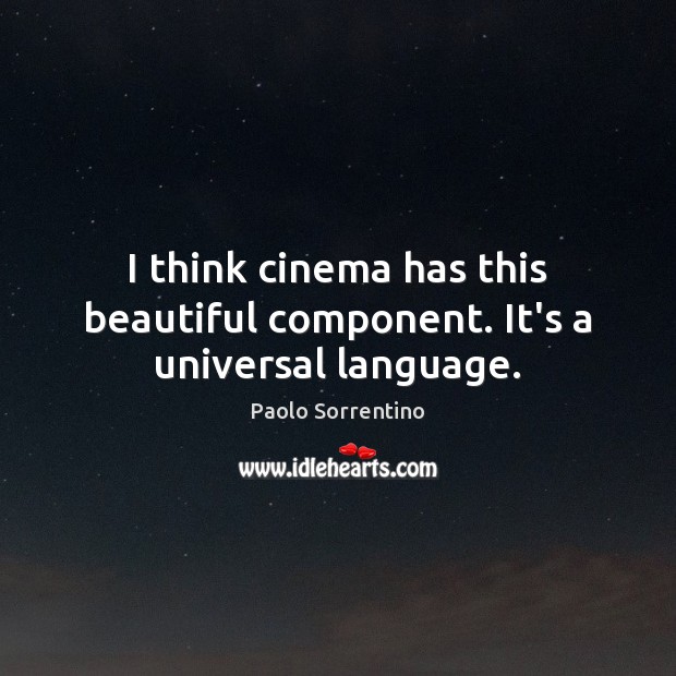 I think cinema has this beautiful component. It’s a universal language. Paolo Sorrentino Picture Quote