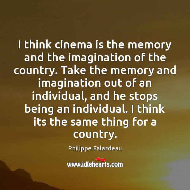 I think cinema is the memory and the imagination of the country. Image