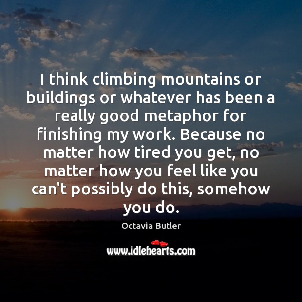 I think climbing mountains or buildings or whatever has been a really Octavia Butler Picture Quote