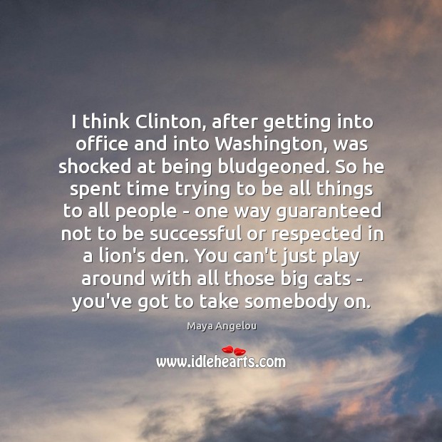 I think Clinton, after getting into office and into Washington, was shocked Maya Angelou Picture Quote