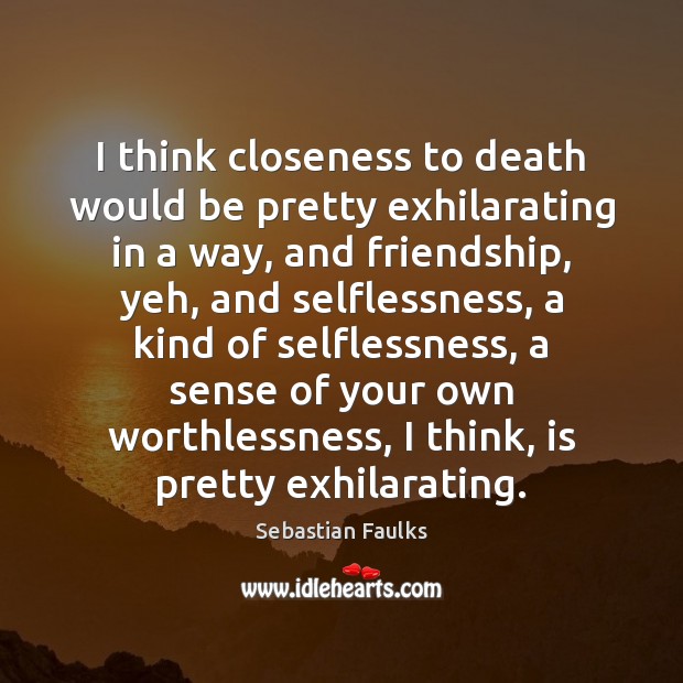 I think closeness to death would be pretty exhilarating in a way, Image