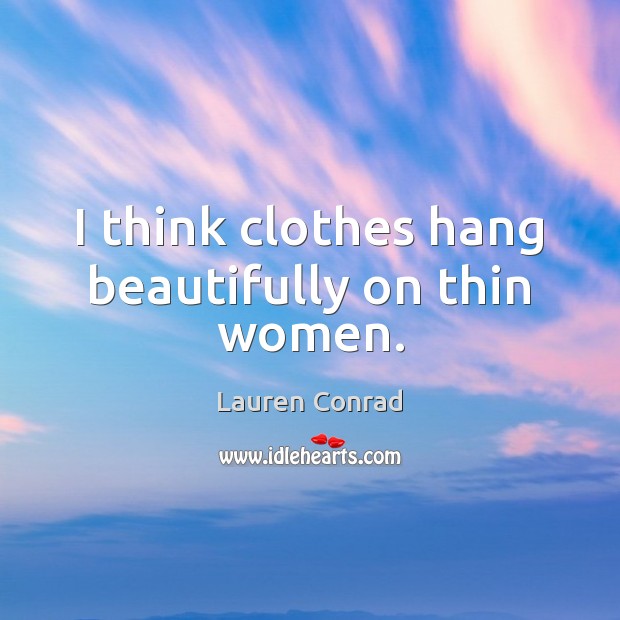 I think clothes hang beautifully on thin women. Lauren Conrad Picture Quote