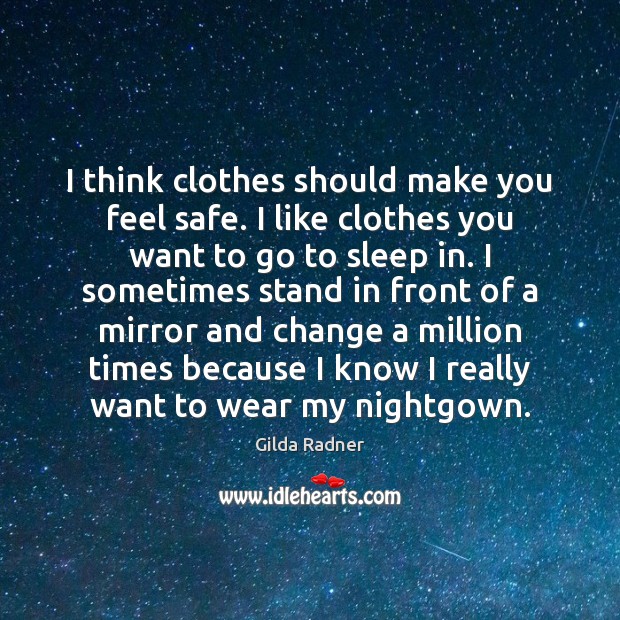 I think clothes should make you feel safe. I like clothes you Gilda Radner Picture Quote