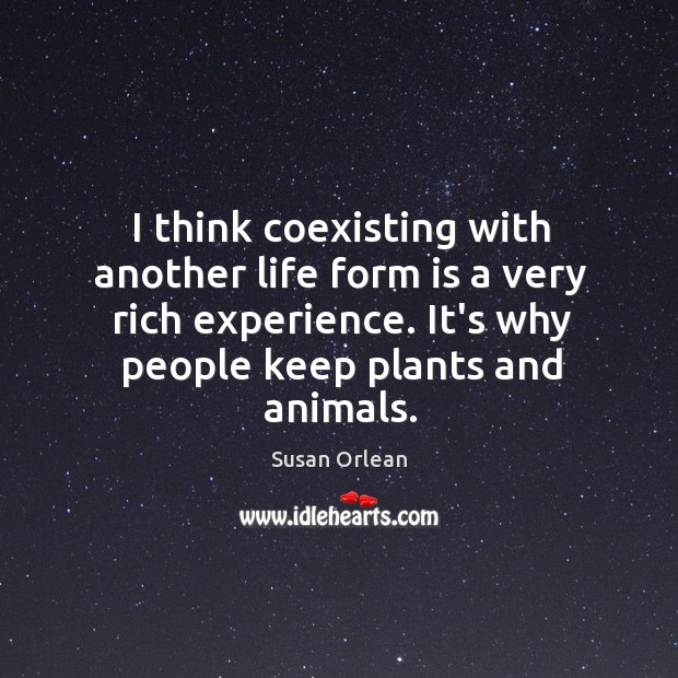 I think coexisting with another life form is a very rich experience. Image