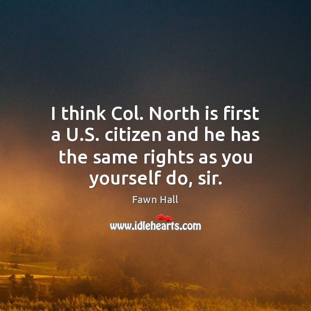 I think Col. North is first a U.S. citizen and he Fawn Hall Picture Quote