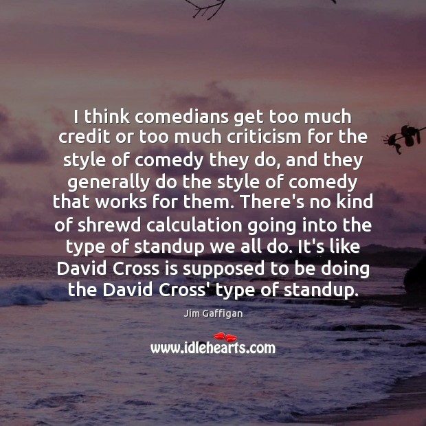 I think comedians get too much credit or too much criticism for Image