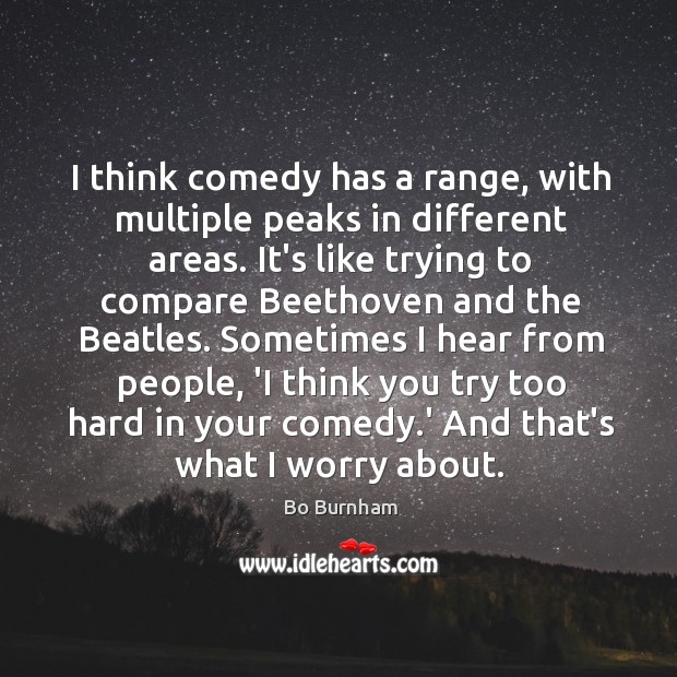 I think comedy has a range, with multiple peaks in different areas. Bo Burnham Picture Quote