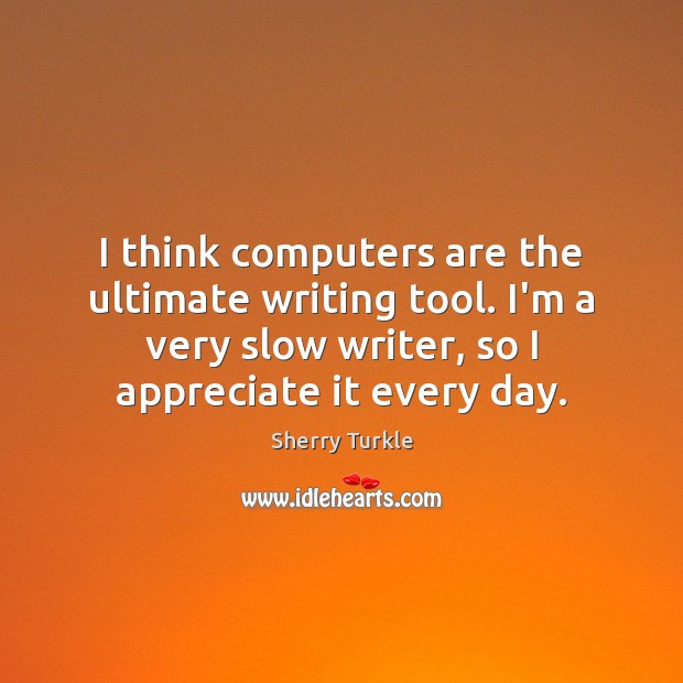 I think computers are the ultimate writing tool. I’m a very slow Sherry Turkle Picture Quote