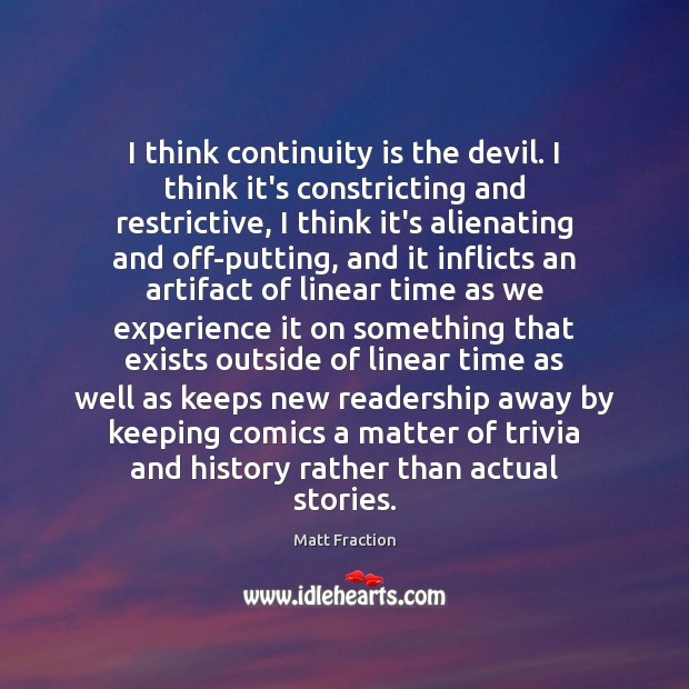 I think continuity is the devil. I think it’s constricting and restrictive, Matt Fraction Picture Quote