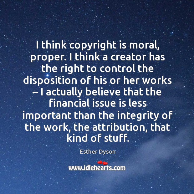 I think copyright is moral, proper. Esther Dyson Picture Quote