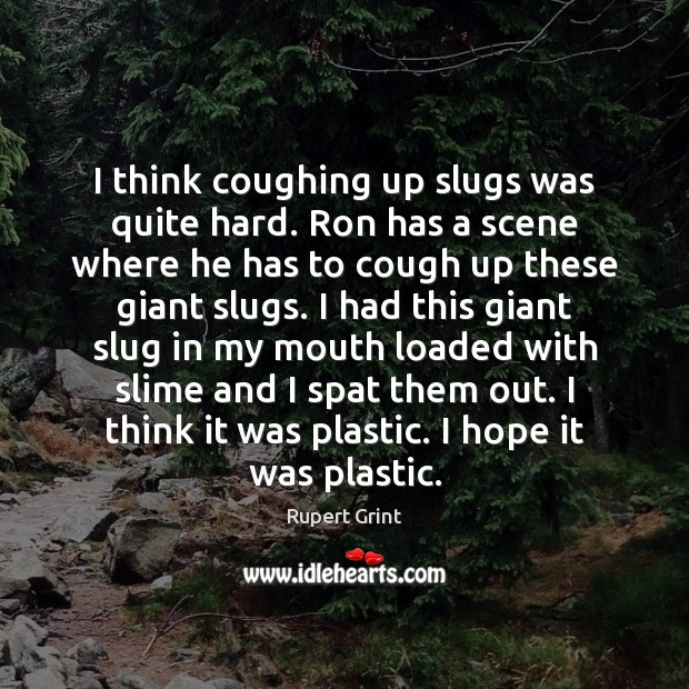 I think coughing up slugs was quite hard. Ron has a scene Rupert Grint Picture Quote