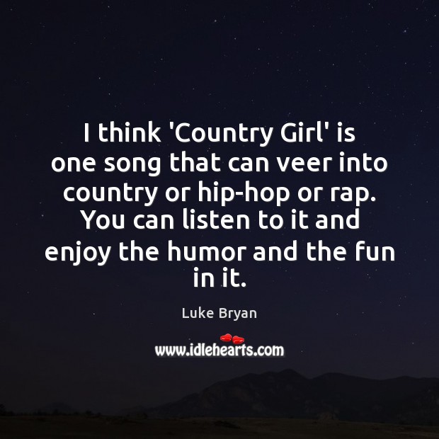I think ‘Country Girl’ is one song that can veer into country Luke Bryan Picture Quote