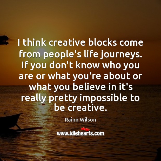 I think creative blocks come from people’s life journeys. If you don’t Image